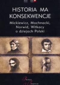 Historia ma konsekwencje. Mickiewicz, Mochnacki, Norwid, Witkacy o dziejach Polski - Arkady Rzegocki
