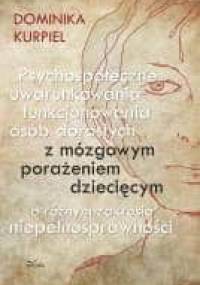 Psychospołeczne uwarunkowania funkcjonowania osób dorosłych z mózgowym porażeniem dziecięcym o różnym zakresie niepełnosprawności - Dominika Kurpiel