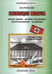 Znikające miasta. Gross Born - Borne Sulinowo. Westfalenhof - Kłomino - Jerzy Rostkowski