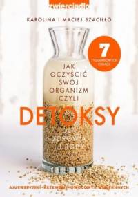 DETOKSY czyli jak oczyścić swój organizm dla zdrowia i urody - Maciej Szaciłło, Karolina Szaciłło