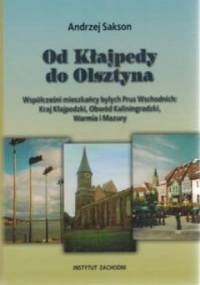 Od Kłajpedy do Olsztyna. Współcześni mieszkańcy Byłych Prus Wschodnich: Kraj Kłajpedzki, Obwód Kaliningradzki, Warmia i Mazury - Andrzej Sakson