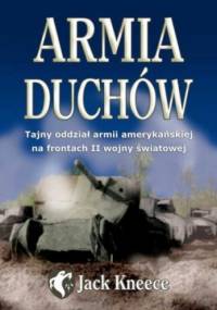 Armia duchów. Tajny oddział armii amerykańskiej na frontach II wojny światowej - Jack Kneece