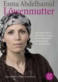 Löwenmutter: Mein Ausbruch aus zwölf Jahren Zwangsehe in Deutschland und der Kampf um meine Kinder - Esma Abdelhamid, Marianne Moesle