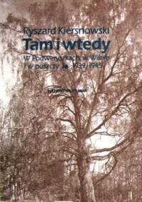 Tam i Wtedy. W Podweryszkach, w Wilnie i w puszczy, 1939-1945 - Ryszard Kiersnowski