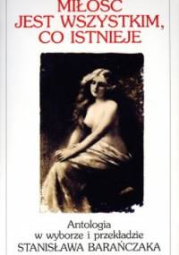 "Miłość jest wszystkim, co istnieje". 300 najsławniejszych angielskich i amerykańskich wierszy miłosnych. Antologia - Stanisław Barańczak
