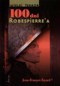 100 dni Robespierre'a - Jean Francois Fayard
