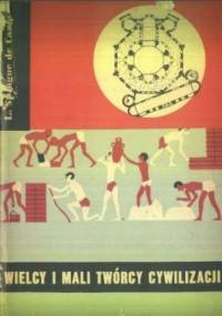Wielcy i mali twórcy cywilizacji (Od Imhotepa do Leonarda Da Vinci) - L. Sprague de Camp