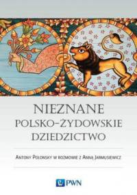 Nieznane polsko-żydowskie dziedzictwo - Antony Polonsky, Anna Jarmusiewicz