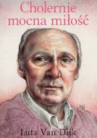 Cholernie mocna miłość. Prawdziwa historia Stefena K. i Williego G. - Lutz van Dijk