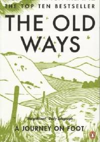 The Old Ways. A Journey on Foot - Robert Macfarlane