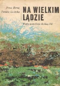 Na wielkim lądzie. Wypisy geograficzne dla klasy VII - Irena Berne, Danuta Licińska