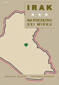 Irak na początku XXI wieku - Katarzyna Stefanek, Arkadiusz Płaczek