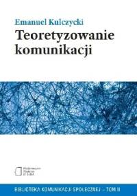Teoretyzowanie Komunikacji - Emanuel Kulczycki