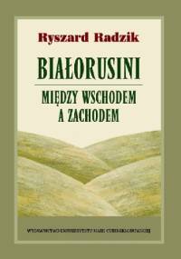 Białorusini - między Wschodem a Zachodem - Ryszard Radzik