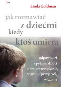 Jak rozmawiać z dziećmi, kiedy ktoś umiera - Linda Goldman