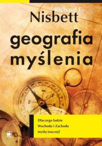 Geografia myślenia. Dlaczego ludzie Wschodu i Zachodu myślą inaczej? - Richard E. Nisbett