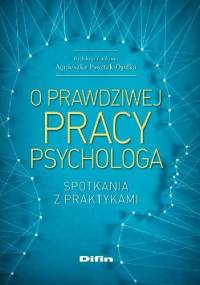 O prawdziwej pracy psychologa. Spotkania z praktykami