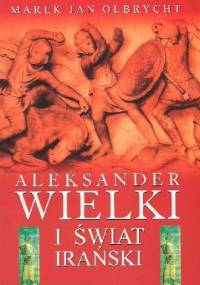Aleksander Wielki i świat irański - Marek Jan Olbrycht