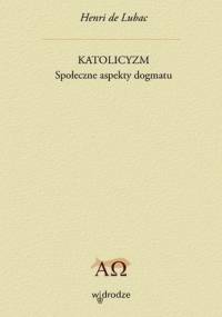 Katolicyzm. Społeczne aspekty dogmatu - Henri de Lubac