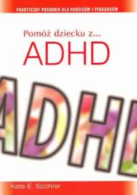 Pomóż dziecku z ADHD. Praktyczny poradnik dla rodziców i pedagogów - Kate E. Spohrer