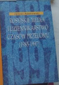 Rosyjskie media i dziennikarstwo czasów przełomu (1985-1997) - Janusz W. Adamowski