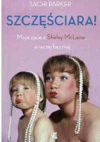 Szczęściara. Moje życie z Shirley MacLaine, a raczej bez niej - Sachi Parker