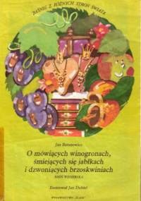 O mówiących winogronach, śmiejących się jabłkach i dzwoniących brzoskwiniach. Baśń węgierska - Jan Baranowicz