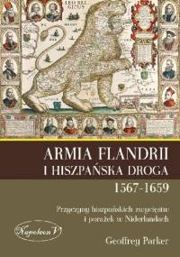Armia Flandrii i Hiszpańska Droga 1567-1659 Przyczyny hiszpańskich zwycięstw i porażek w Niderlandach - Geoffrey Parker