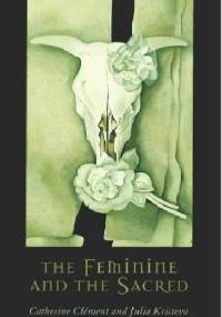 The Feminine and the Sacred - Julia Kristeva, Catherine Clement