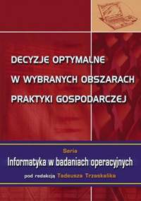 Decyzje optymalne w wybranych obszarach praktyki gospodarczej - Trzaskalik Tadeusz