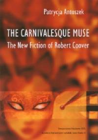The Carnivalesque Muse: The New Fiction of Robert Coover - Patrycja Antoszek