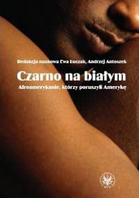 Czarno na białym. Afroamerykanie, którzy poruszyli Amerykę - praca zbiorowa