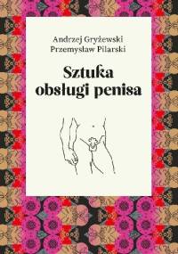 Sztuka obsługi penisa - Przemysław Pilarski, Andrzej Gryżewski