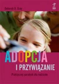 Adopcja i przywiązanie. Praktyczny poradnik dla rodziców - Deborah Gray