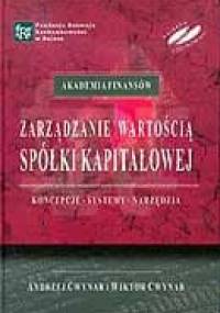 Zarządzanie wartością spółki kapitałowej. Koncepcje, systemy, narzędzia - Andrzej Cwynar, Wiktor Cwynar