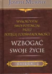 Wykorzystaj swój potencjał przez potęgę podświadomości. Wzbogać swoje życie - Joseph Murphy