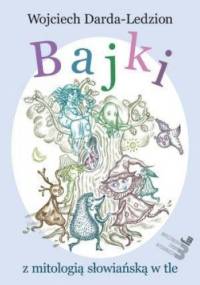Bajki z mitologią słowiańską w tle - Wojciech Darda-Ledzion