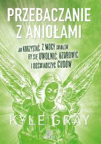 Przebaczanie z aniołami - Kyle Gray