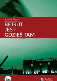 Bejrut jest gdzieś tam - Youssef Rakha