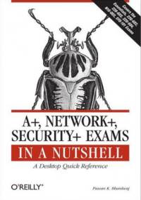 A+, Network+, Security+ Exams in a Nutshell. A Desktop Quick Reference - K. Bhardwaj Pawan