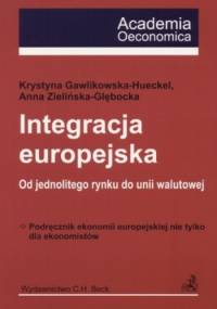 Integracja europejska. Od jednolitego rynku do unii walutowe - Krystyna Gawlikowska-Hueckel, Anna Zielińska-Głębocka