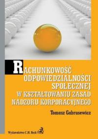 Rachunkowość odpowiedzialności społecznej w kształtowaniu zasad nadzoru korporacyjnego - Gabrusewicz Tomasz