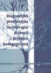 Diagnostyka - profilaktyka - socjoterapia w teorii i praktyce pedagogicznej - Maria Deptuła