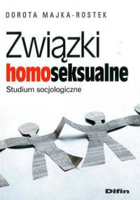Związki homoseksualne. Studium socjologiczne - Dorota Majka-Rostek