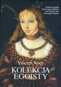 Kolekcja egoisty. Szalona przygoda notorycznego złodzieja dzieł sztuki i inne pouczające historie - Vincent Noce