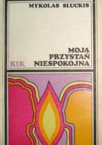 Moja przystań niespokojna - Mykolas Sluckis