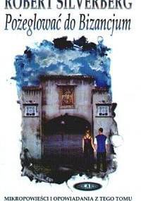 Pożeglować do Bizancjum. Najlepsze opowiadania - Robert Silverberg