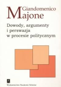 Dowody, argumenty i perswazja w procesie politycznym - Giandomenico Majone
