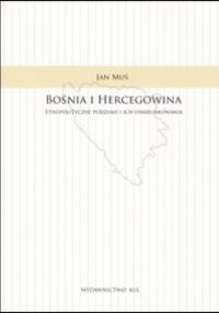 Bośnia i Hercegowina. Etnopolityczne podziały i ich uwarunkowania - Jan Muś