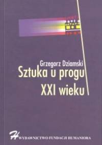 Sztuka u progu XXI wieku - Grzegorz Dziamski